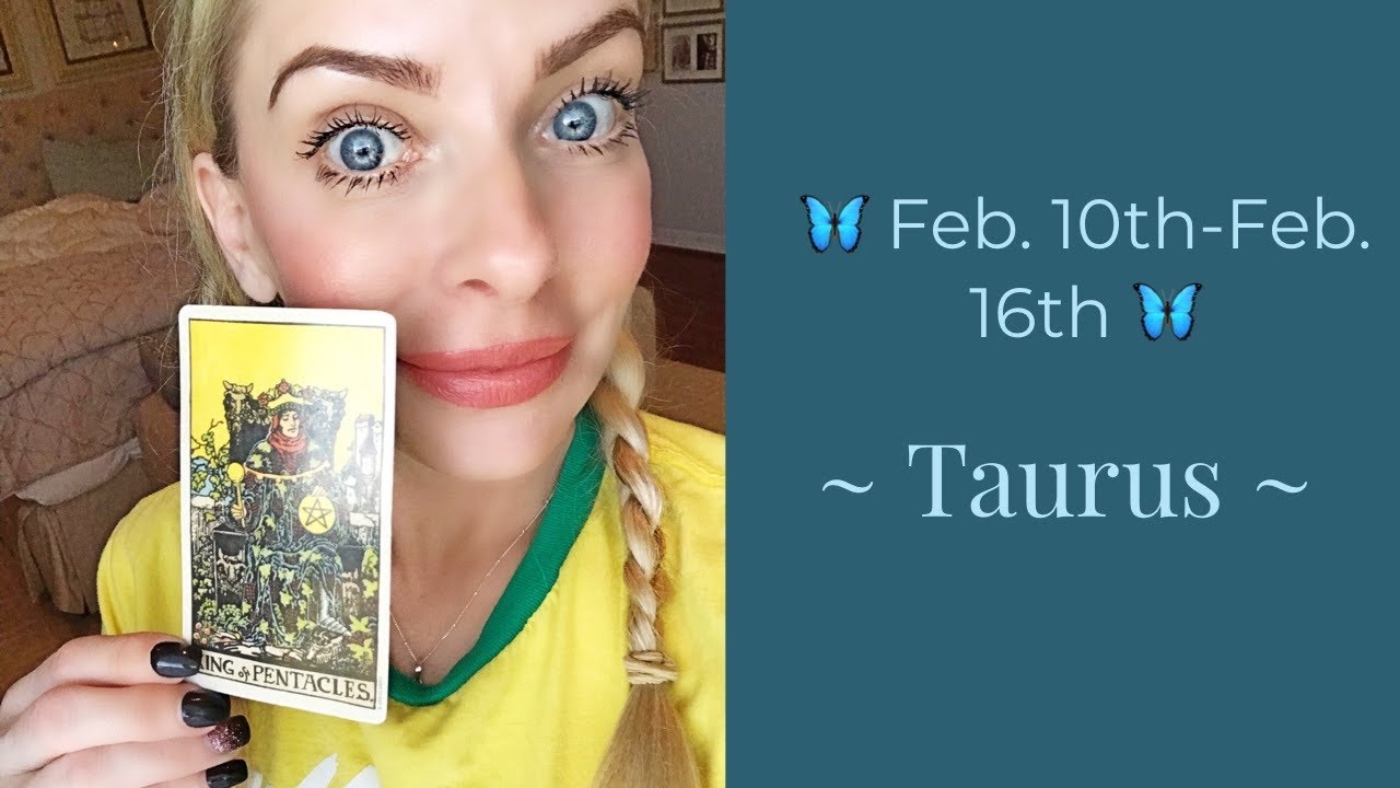 Taurus:  Feb. 10th-16th  