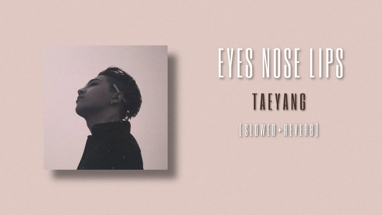 taeyang - eyes nose lips ( slowed + reverb )