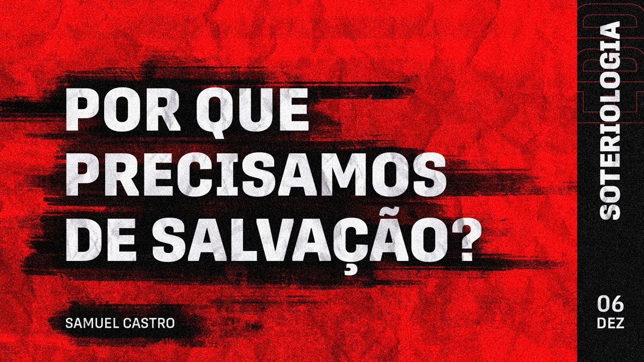 POR QUE PRECISAMOS DE SALVAÇÃO? | SAMUEL CASTRO