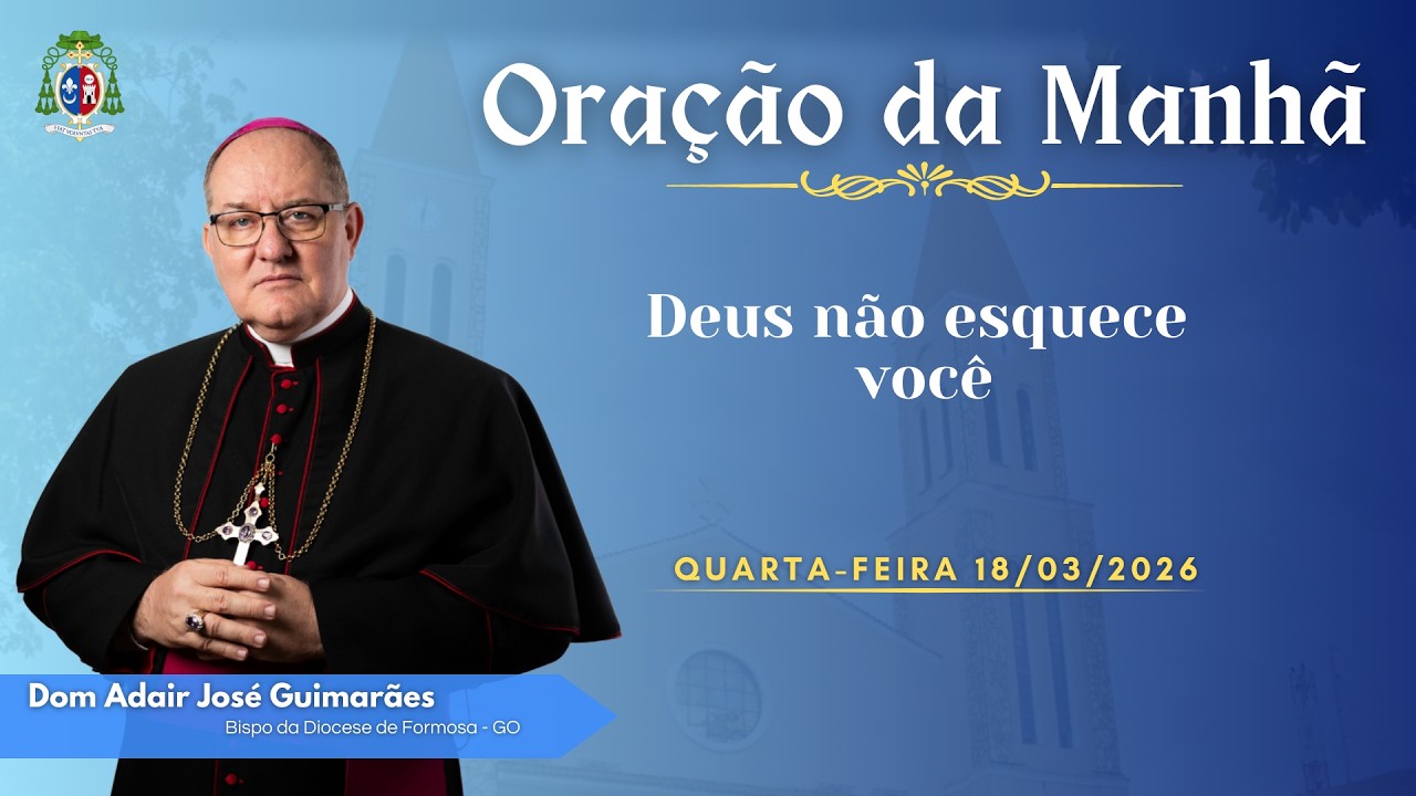 ORAÇÃO DA MANHÃ | Deus não esquece você - 18/03/2026