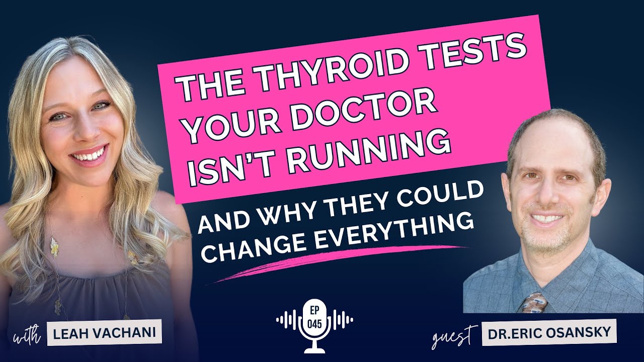 The Thyroid Tests Your Doctor Isn’t Running & Why They Could Change Everything with Dr. Eric Osansky