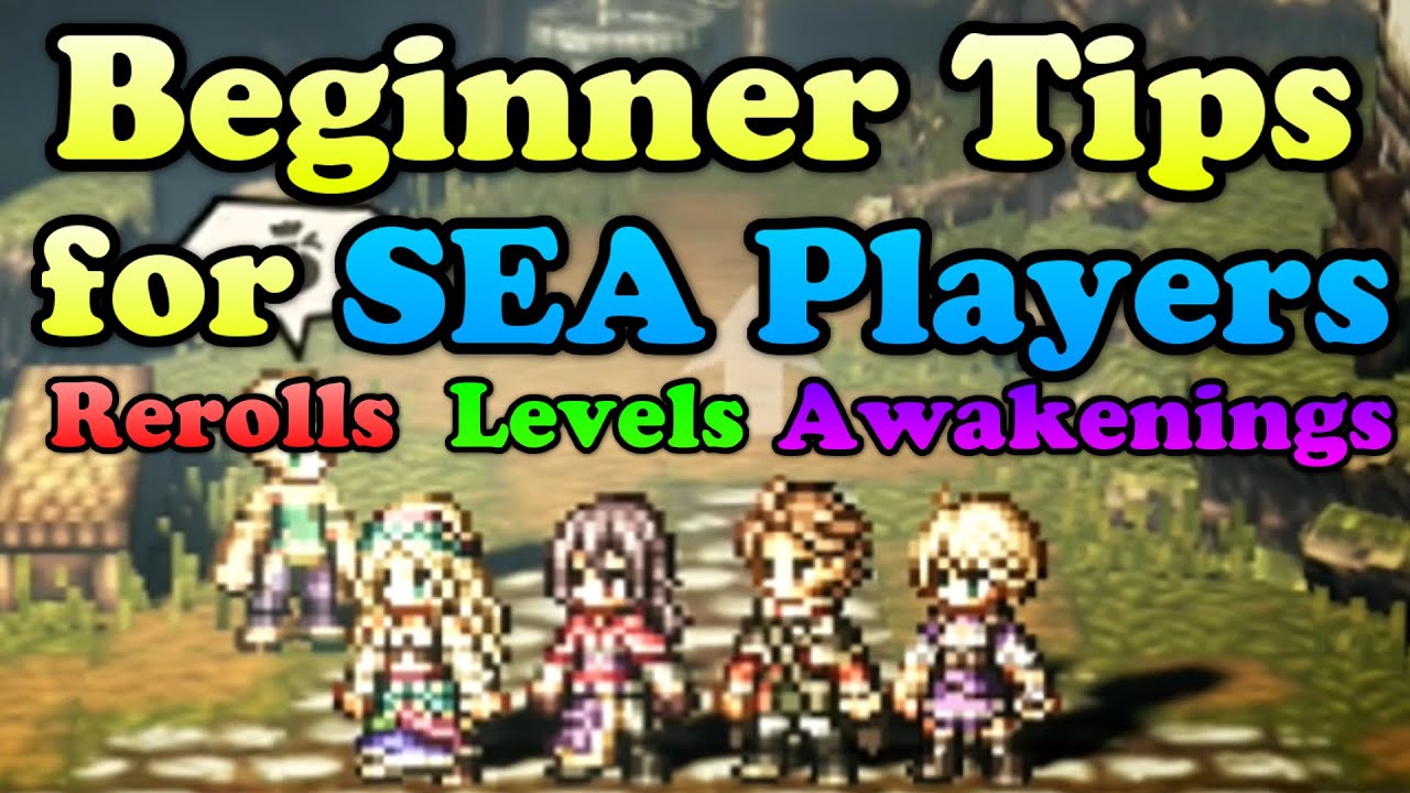 Beginner Tips For SEA Release | Rerolls, Levels, Awakenings, End Game | Octopath CotC