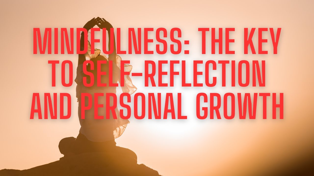 Mindfulness: The Key to Self-Reflection and Personal Growth
