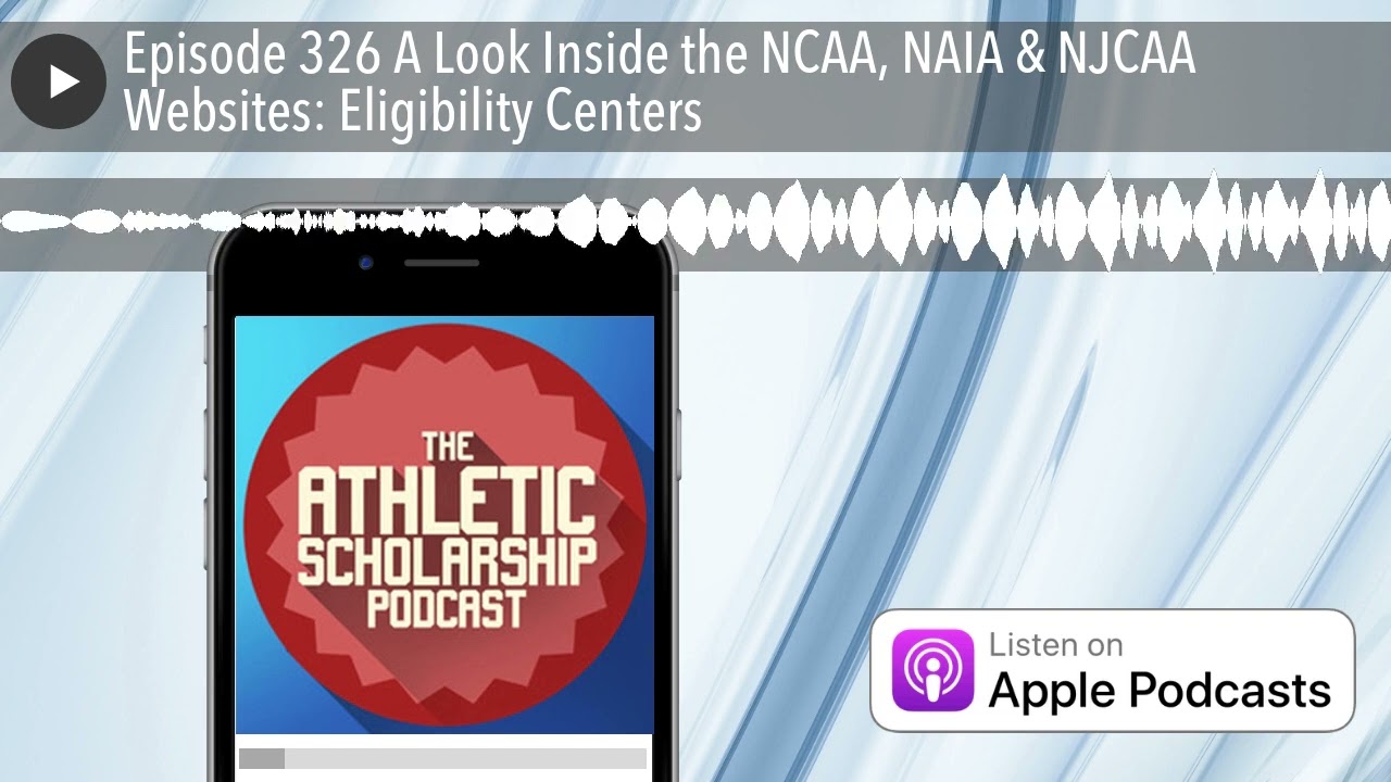 Episode 326 A Look Inside the NCAA, NAIA & NJCAA Websites: Eligibility Centers
