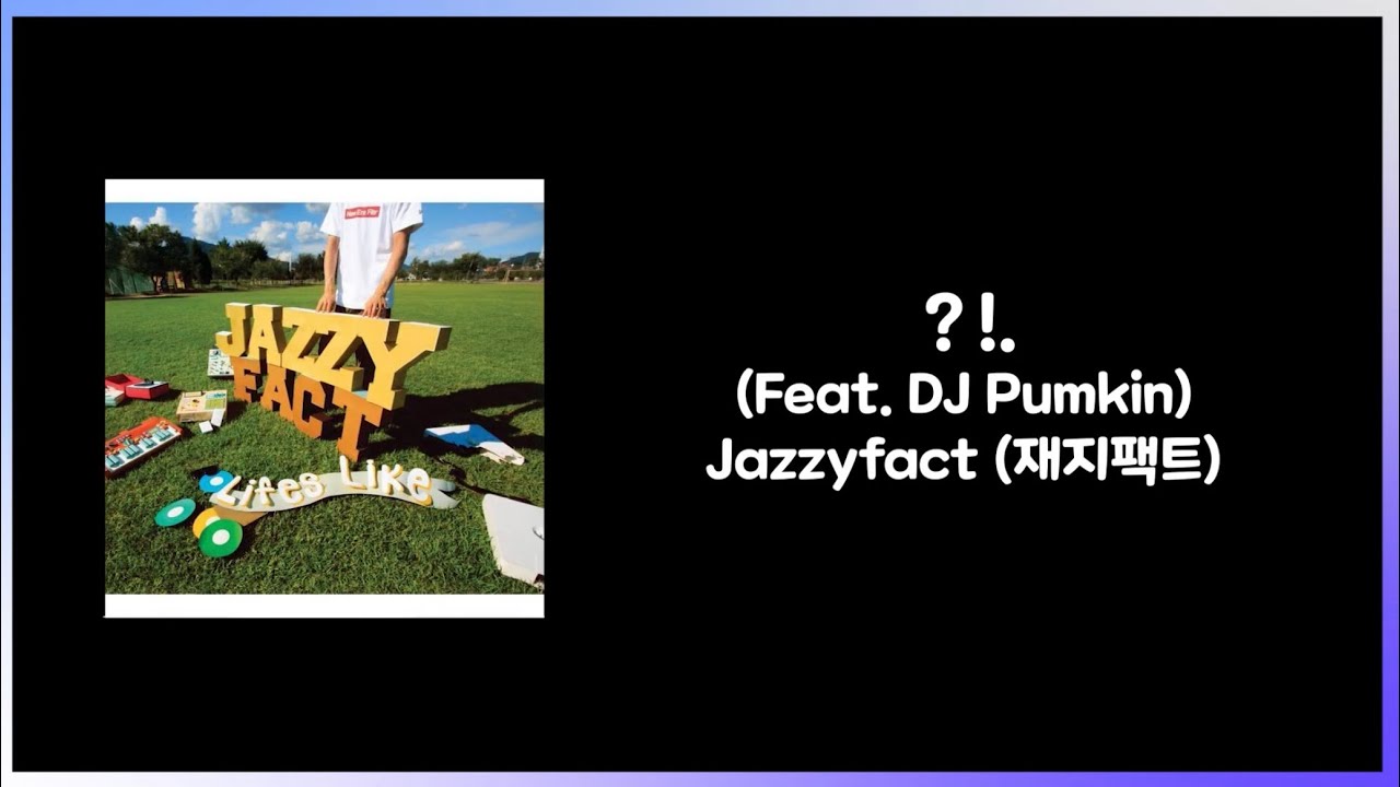 Jazzyfact (재지팩트) - ？!. (Feat. DJ Pumkin) 가사 (Lyric)