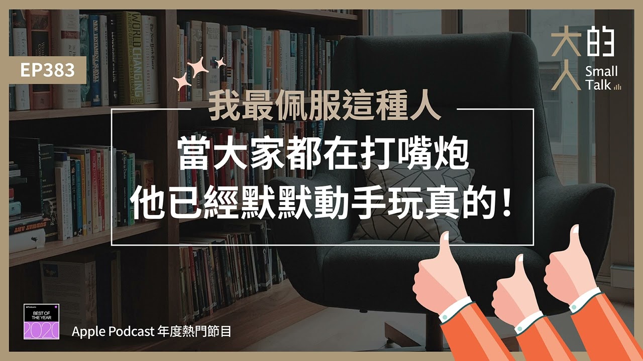 EP383 我最佩服這種人：當大家都在打嘴炮，他已經默默動手玩真的！｜大人的Small Talk