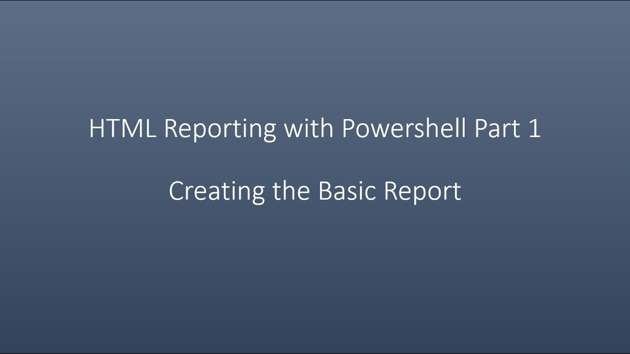 HTML Reporting with Powershell Part 1 Creating the Basic Report