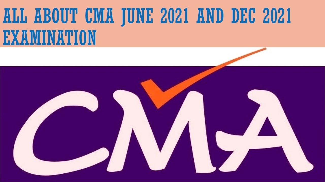 ALL ABOUT CMA JUNE 2021 AND DEC 2021 EXAMINATION