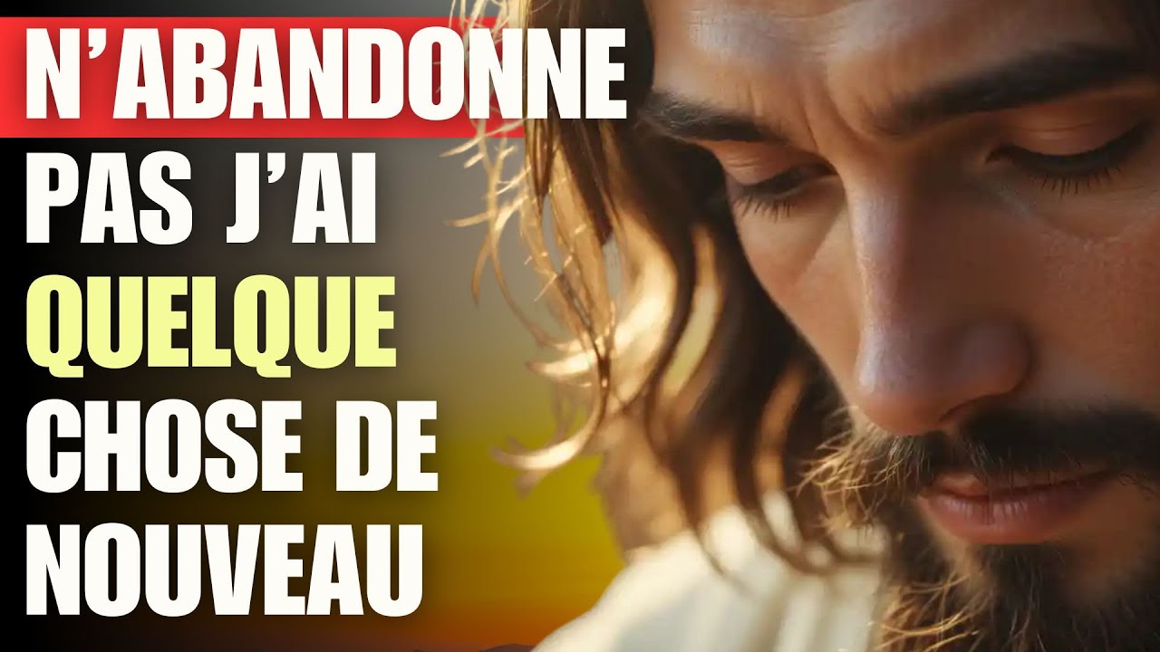 Dieu te dit aujourd'hui : Veux-tu ABANDONNER ? J'ai quelque chose de nouveau pour toi.