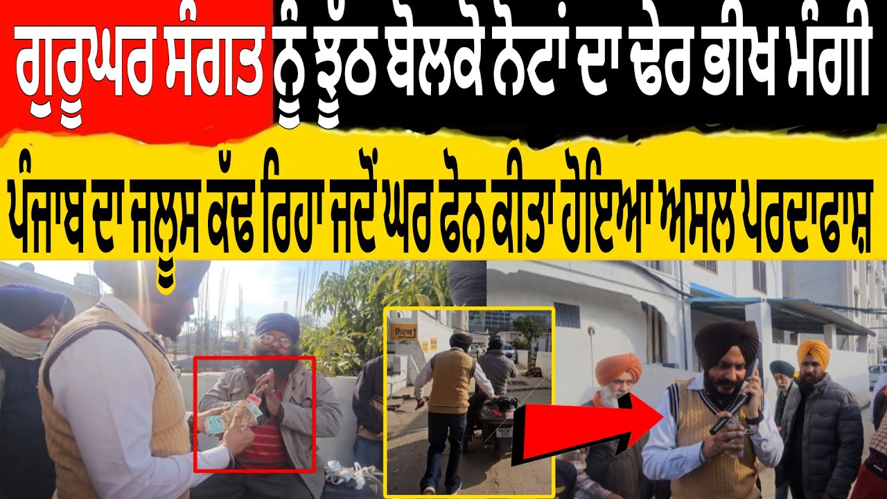 ਗੁਰੂਘਰ ਸੰਗਤ ਨੂੰ ਝੂੱਠ ਬੋਲਕੋ ਨੋਟਾ ਦਾ ਢੇਰ ਭੀਖ ਮੰਗੀ ਪੰਜਾਬ ਦਾ ਜਲੂਸ ਕਢ ਰਿਹਾ ਜਦੋ ਘਰ ਫੋਨ ਕੀਤਾ ਹੋਇਆ  ਪਰਦਾਫਾਸ਼