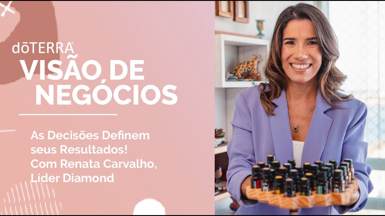 dōTERRA Visão de Negócios | As Decisões Definem seus Resultados, com Renata Carvalho, Líder Diamond!