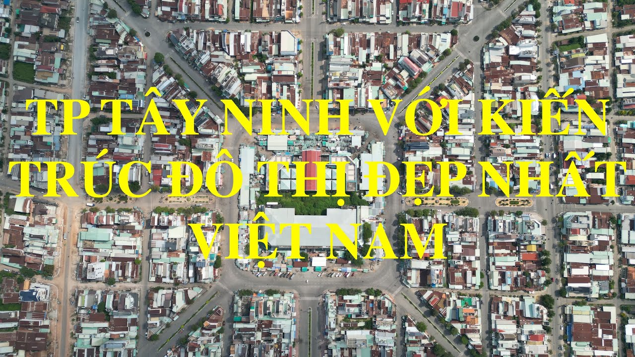Khám phá TP Tây Ninh quy hoạch đô thị không thể chê được