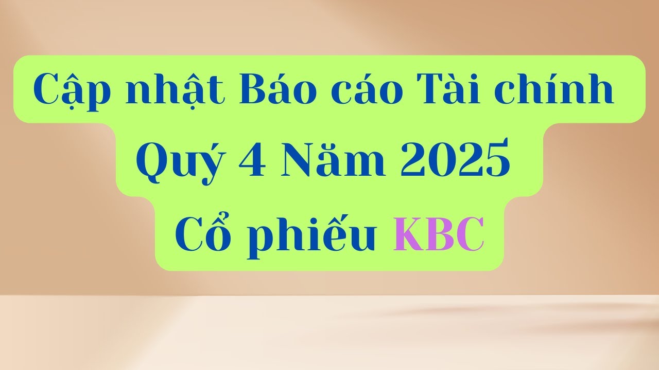 Cập nhật Báo cáo Tài chính Quý 4 Năm 2025 của Cổ phiếu KBC
