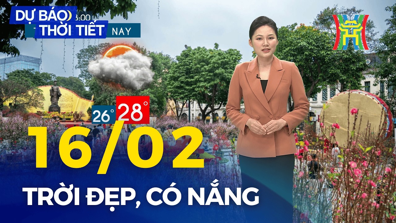 Dự báo thời tiết Thủ đô Hà Nội hôm nay 16/02/2026 | Thời tiết đẹp, ổn định