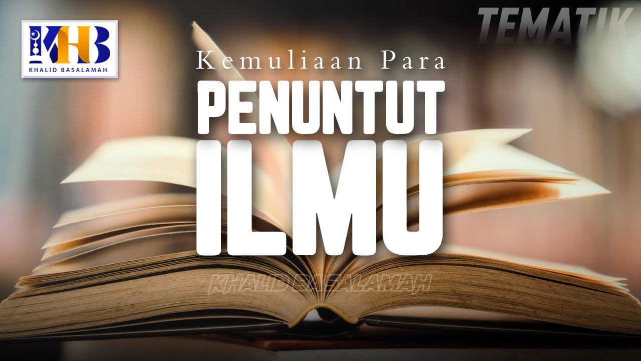 Kajian Tematik - Kemuliaan Para Penuntut Ilmu (Khalid Basalamah, 2021)