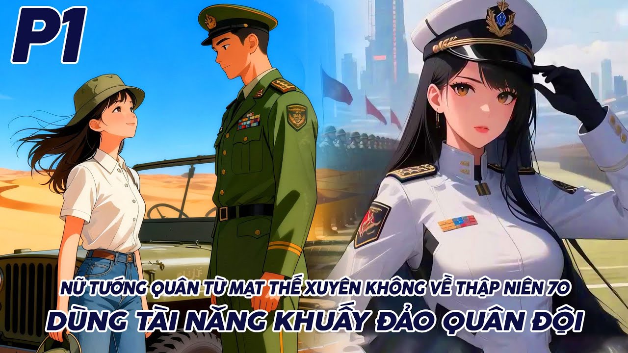 NỮ TƯỚNG QUÂN TỪ MẠT THẾ XUYÊN KHÔNG VỀ THẬP NIÊN 70 DÙNG TÀI NĂNG KHUẤY ĐẢO QUÂN ĐỘI P1