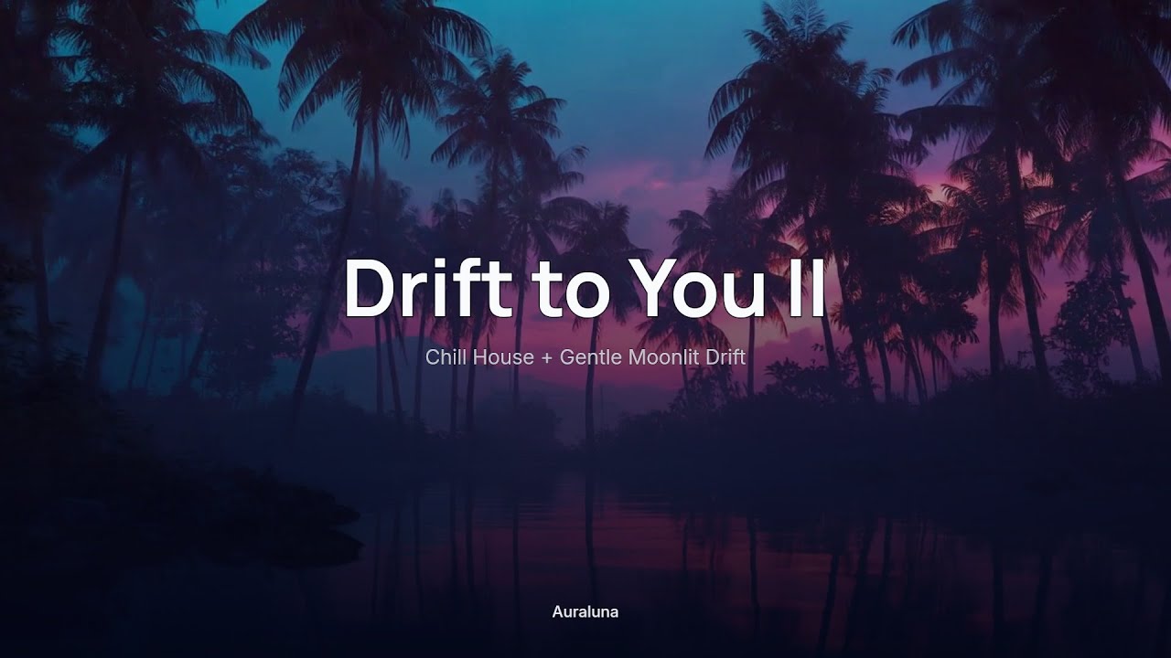 Drift to You II ✨｜Chill House + Gentle Moonlit Drift｜Late-Night Drives & Focus