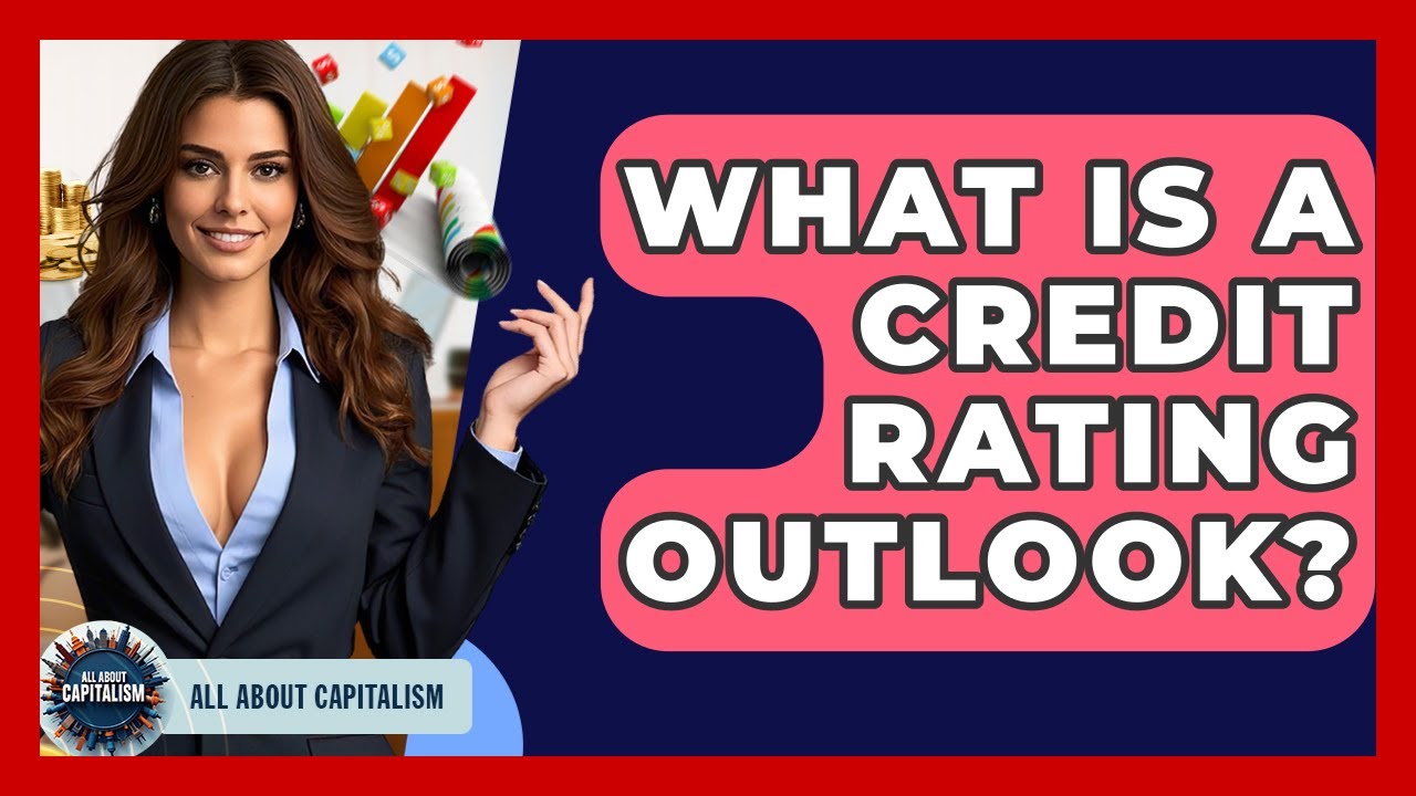 What Is A Credit Rating Outlook? - All About Capitalism