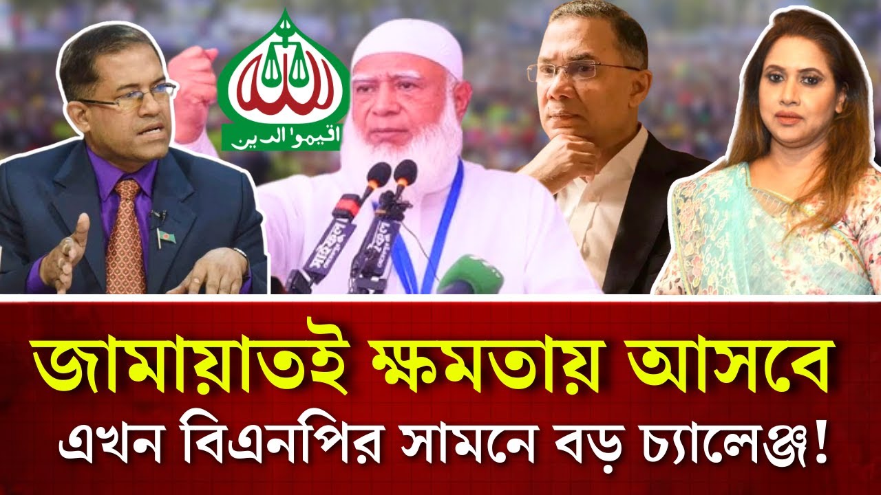 জামায়াতই ক্ষমতায় আসবে এখন বিএনপির সামনে বড় চ্যালেঞ্জ!