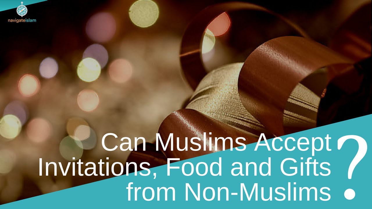 Can Muslims accept invitations, food and gifts from non-Muslims?