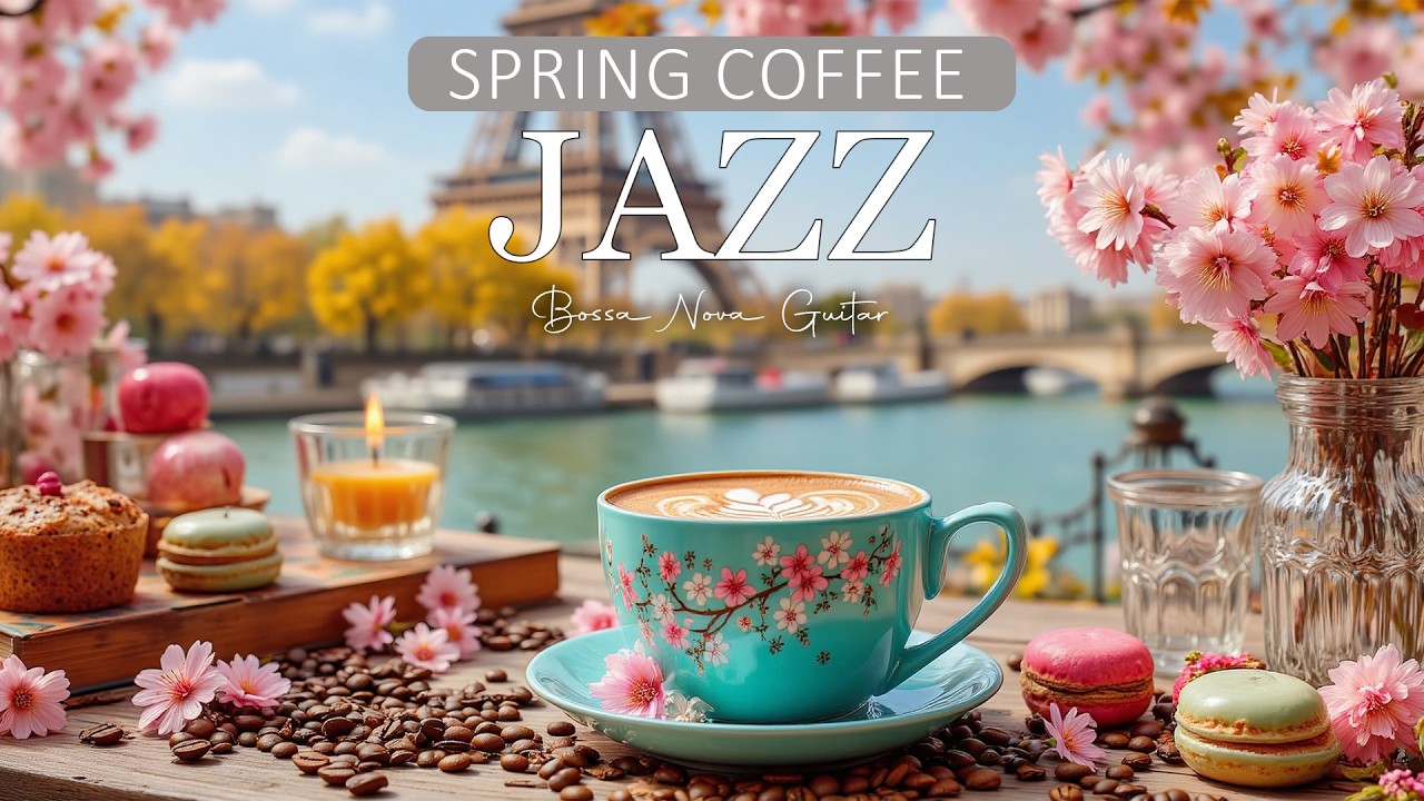 Spring Morning Jazz Café in Paris | Bossa Nova Guitar, Coffee & Eiffel Tower View for Relaxation