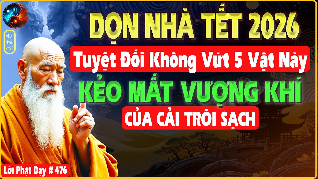 DỌN NHÀ TẾT 2026 TUYỆT ĐỐI KHÔNG VỨT 5 VẬT NÀY KẺO CẢ NĂM THẤT BÁT NỢ NẦN - TRÍ TUỆ CỔ