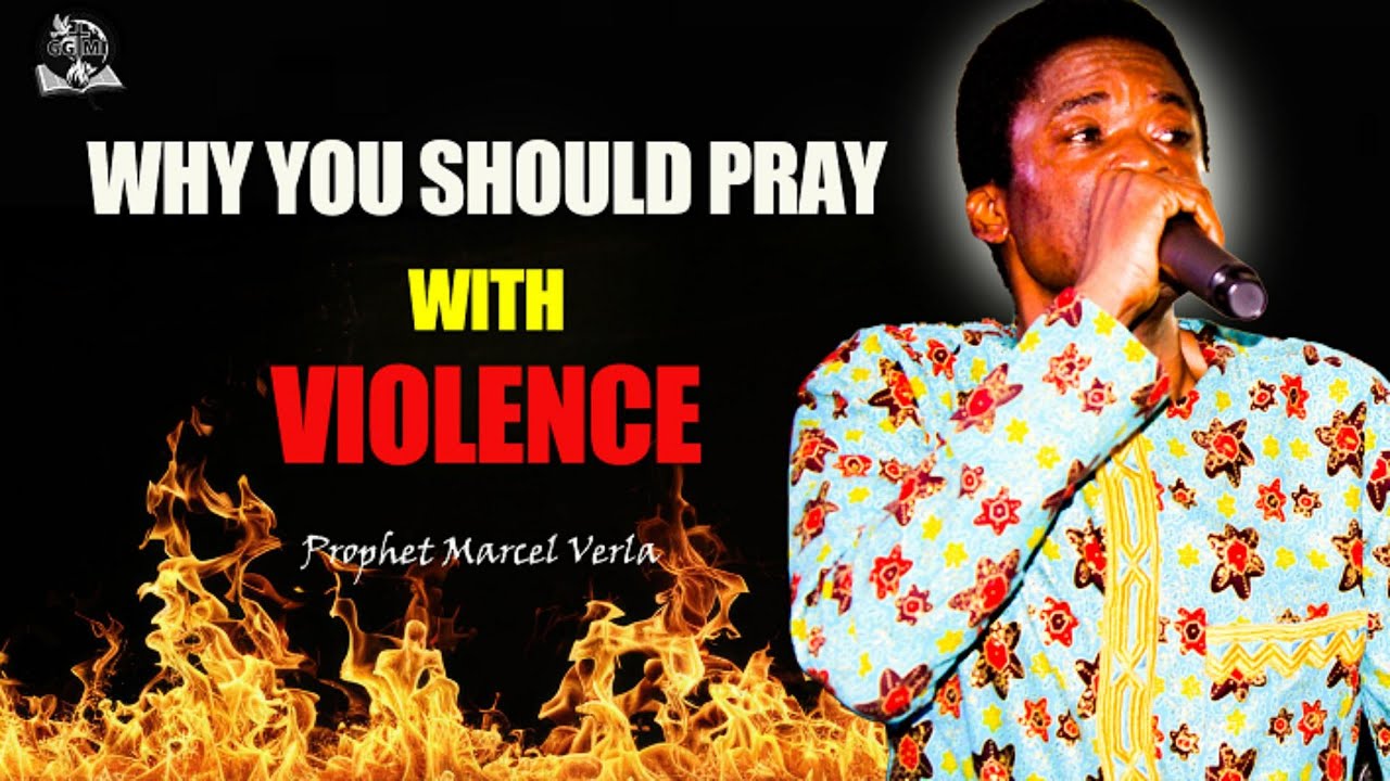 WHY YOU SHOULD PRAY WITH VIOLENCE || PROPHET MARCEL VERLA || GGMI