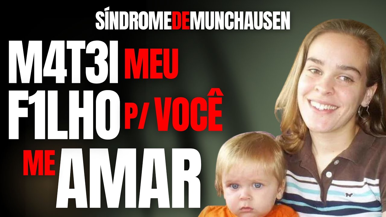 MÃES MATAM FILHOS POR CARÊNCIA. POR QUÊ? - SÍNDROME DE MUNCHAUSEN - CRIME E LOUCURA