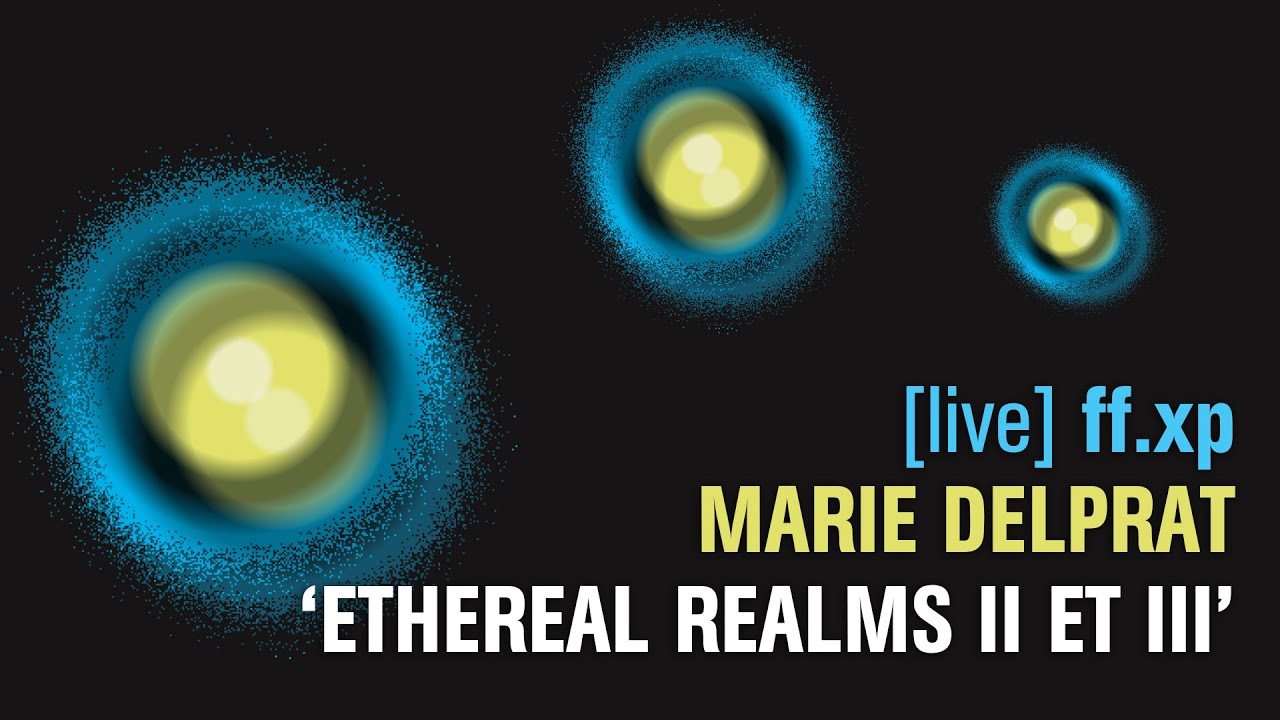 [LIVE] FF.XP #3 / MARIE DELPRAT : ETHEREAL REALMS II et III
