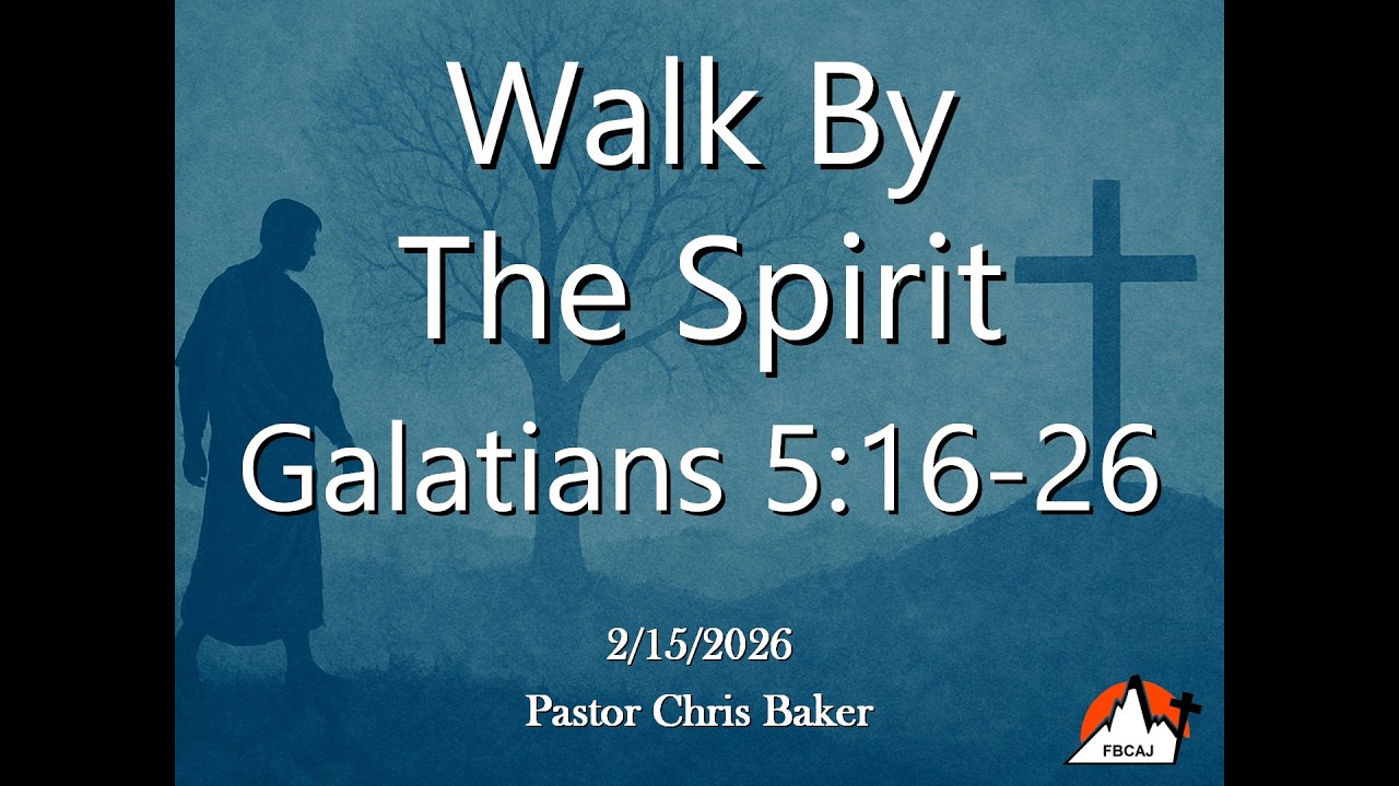 FBCAJ - Sermon: Galatians 5:16-26 - Walk By The Spirit