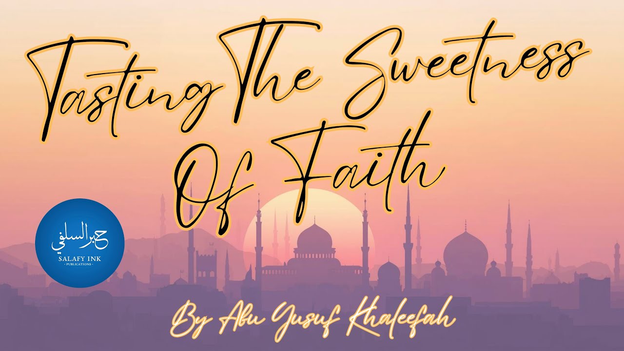 Tasting The Sweetness Of Faith By Abu Yusuf Khaleefah