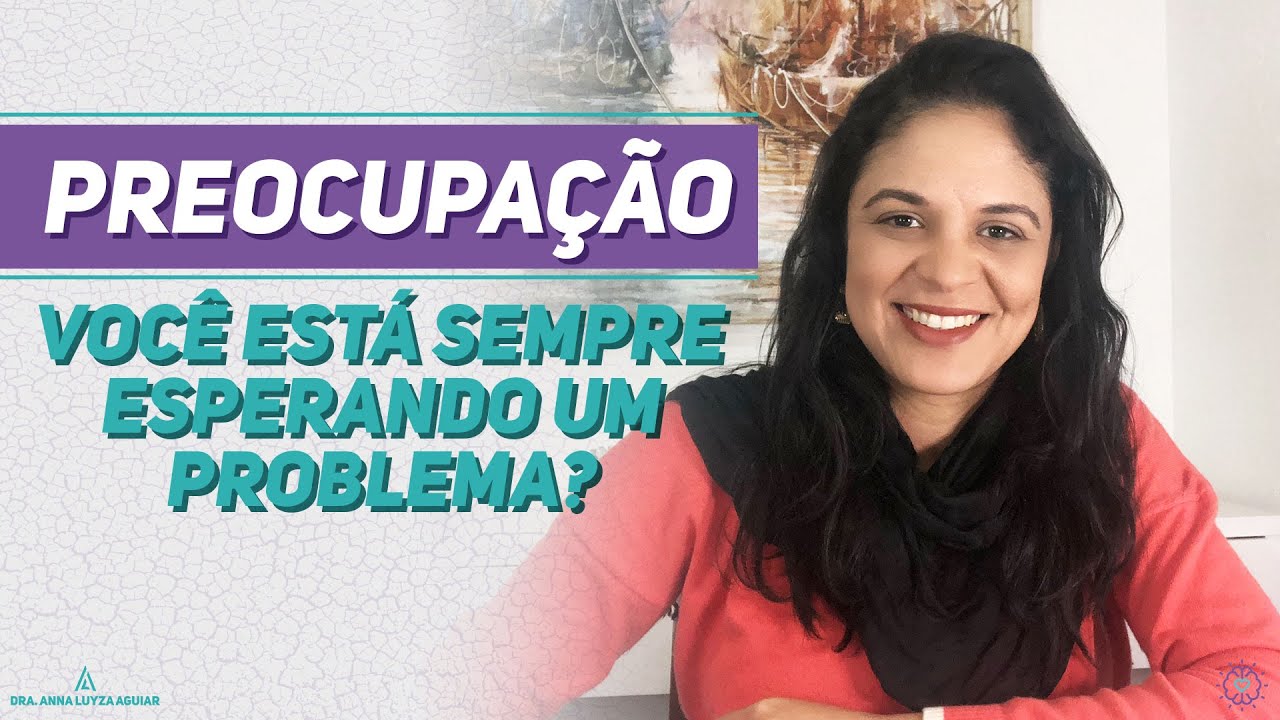 Ansiedade e Preocupa&ccedil;&atilde;o| Dra. Anna Luyza Aguiar