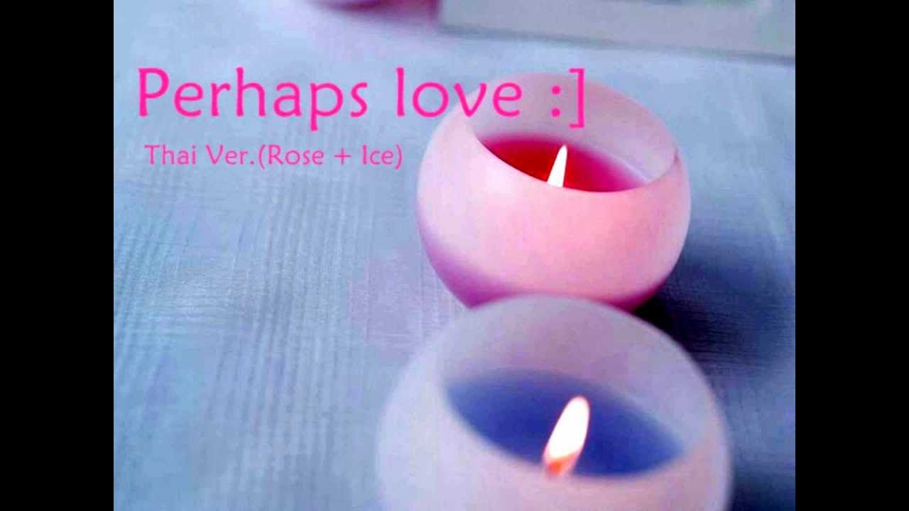 Perhaps love - Rose Ice (Thai ver.)