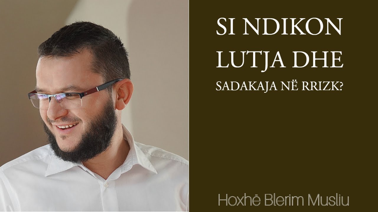Si ndikon lutja dhe sadakaja në rrizk? - Hoxhë Blerim Musliu