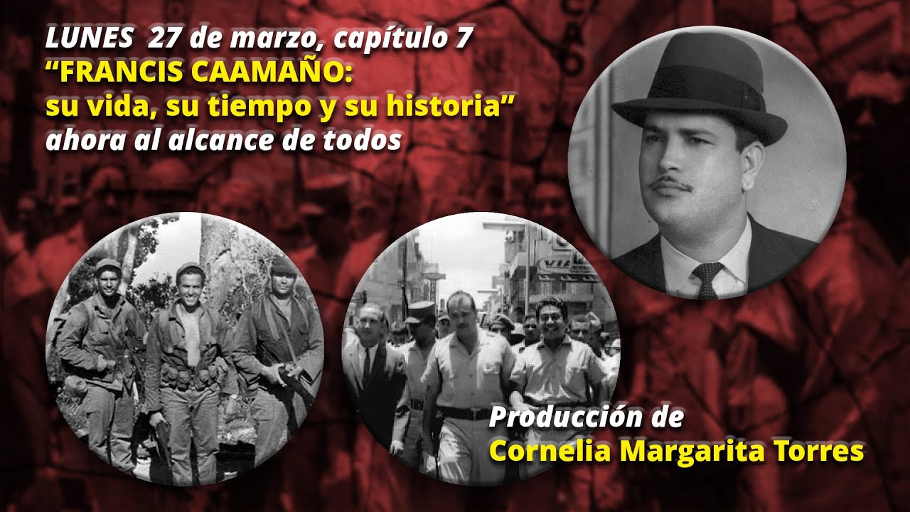 “FRANCIS CAAMAÑO: su vida, su tiempo y su historia”, CAPITULO #7