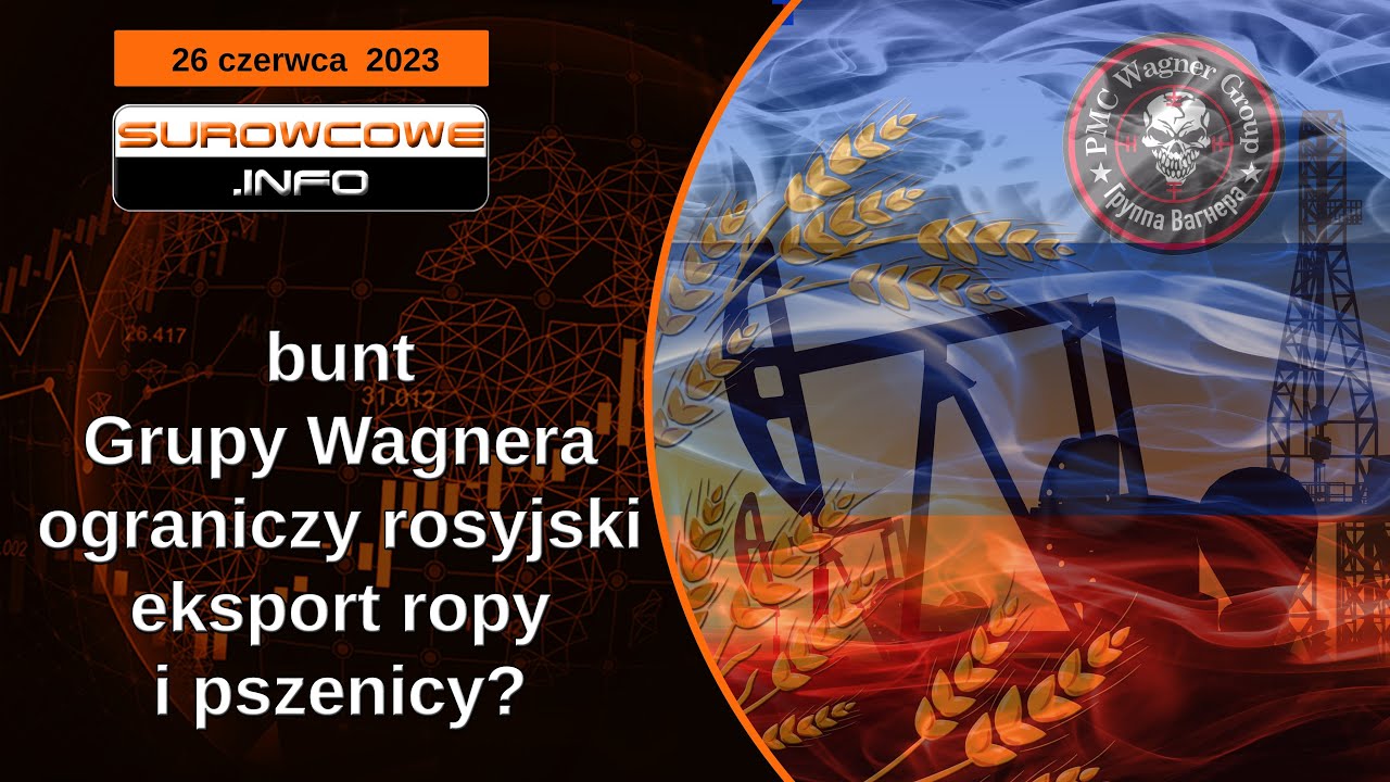 Surowcowe info 26 czerwca 2023 &ndash; bunt Grupy Wagnera ograniczy rosyjski eksport ropy i pszenicy?