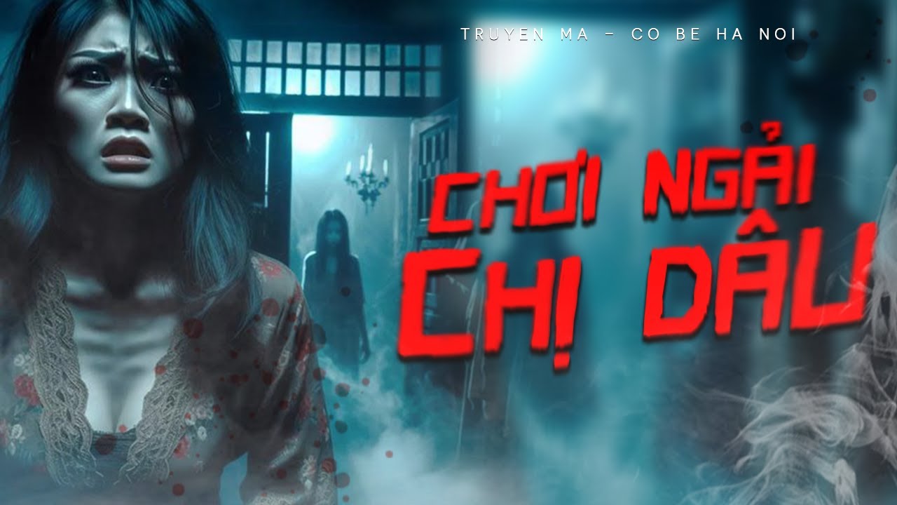 TRUYỆN MA CÔ BÉ HÀ NỘI | CHƠI NGẢI CHỊ DÂU
