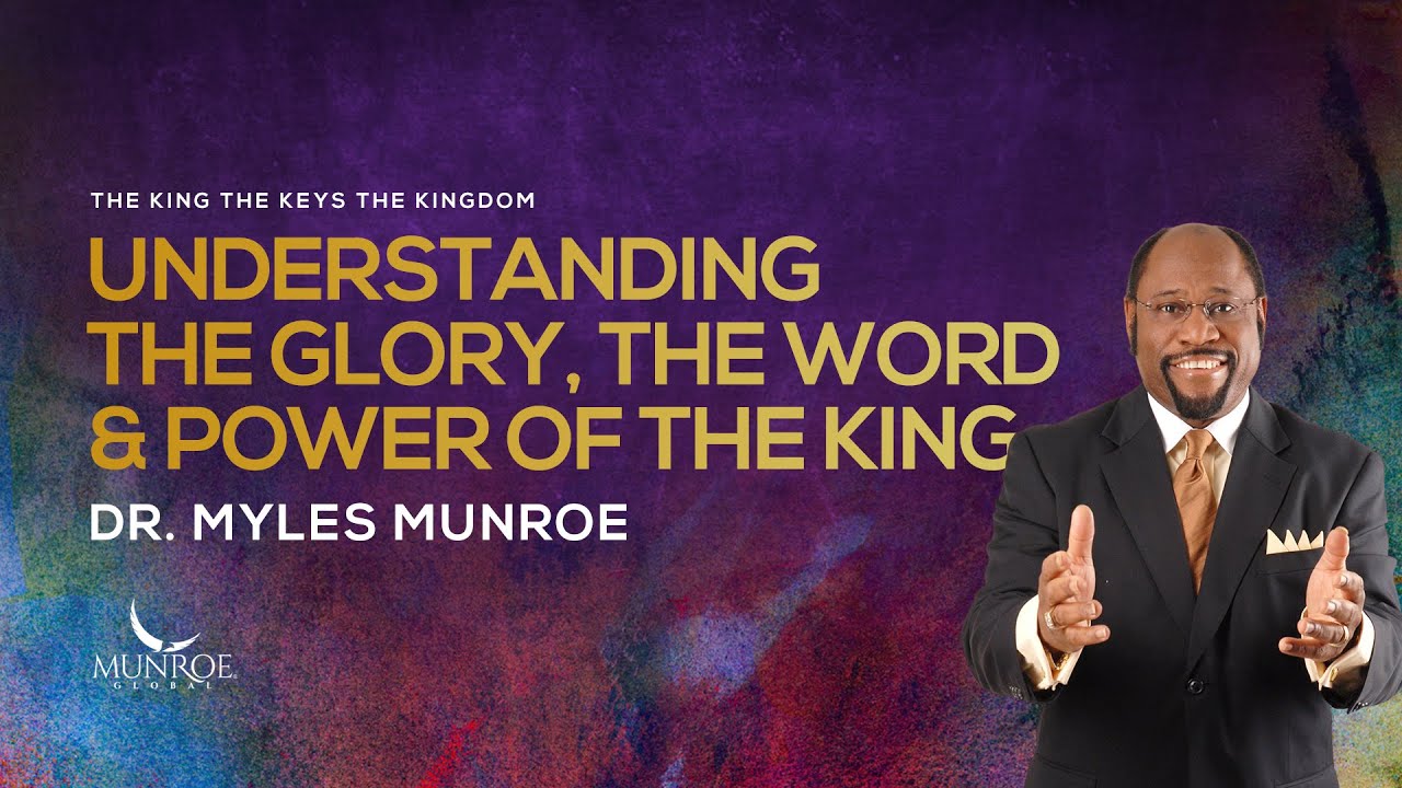 Understanding The Glory, The Word & Power of The King | Dr. Myles Munroe | MunroeGlobal.com