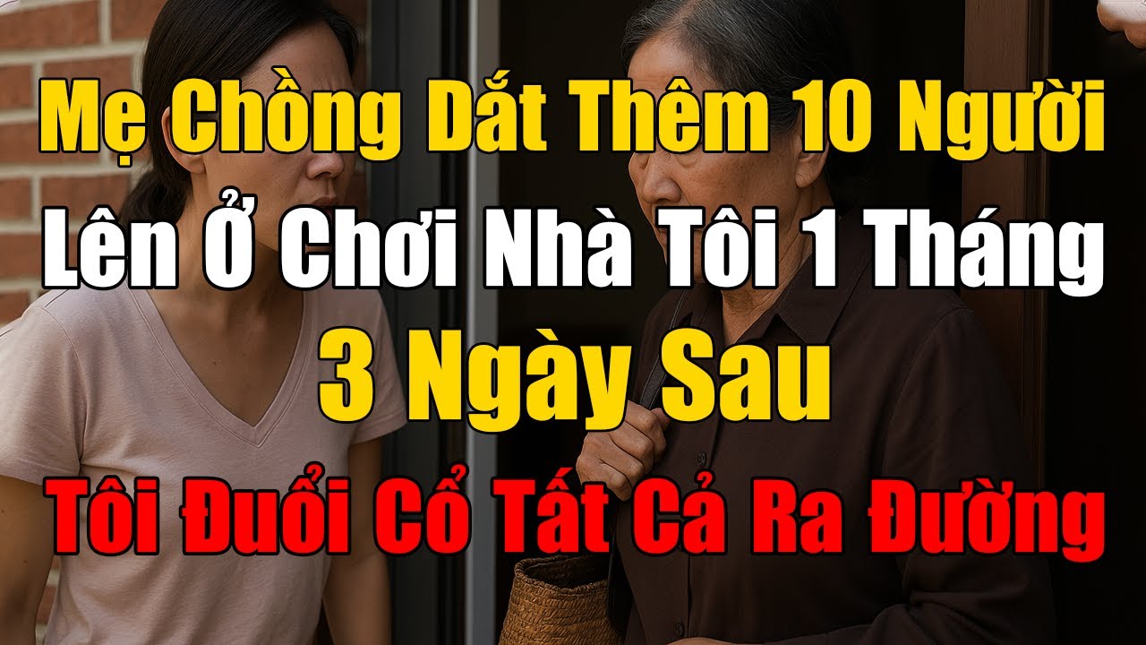 Mẹ Chồng Dắt 10 Người Lên Ở Nhà Tôi. 3 Ngày Sau Tôi Tống Cổ Tất Cả Ra Đường