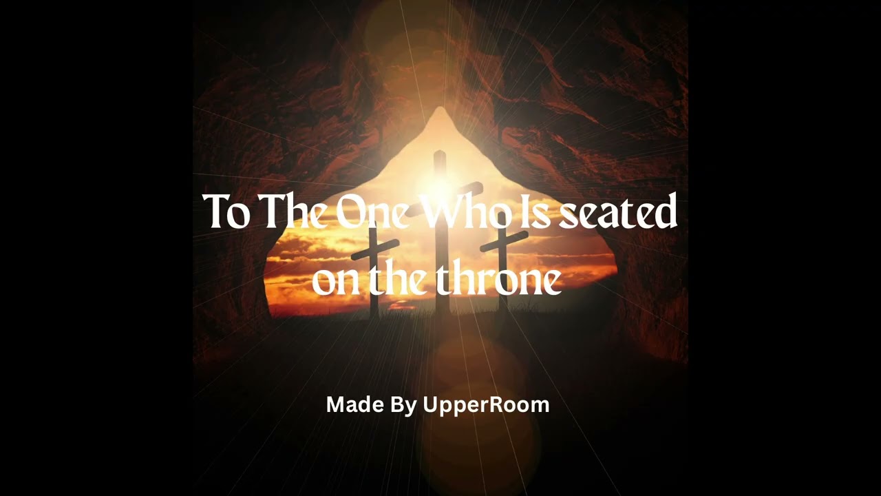 To The One Who Is Seated On The Throne by UpperRoom 