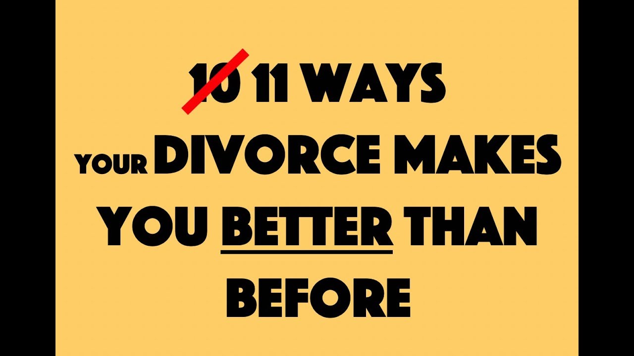 11 Ways Your Divorce Makes You Better Than Before
