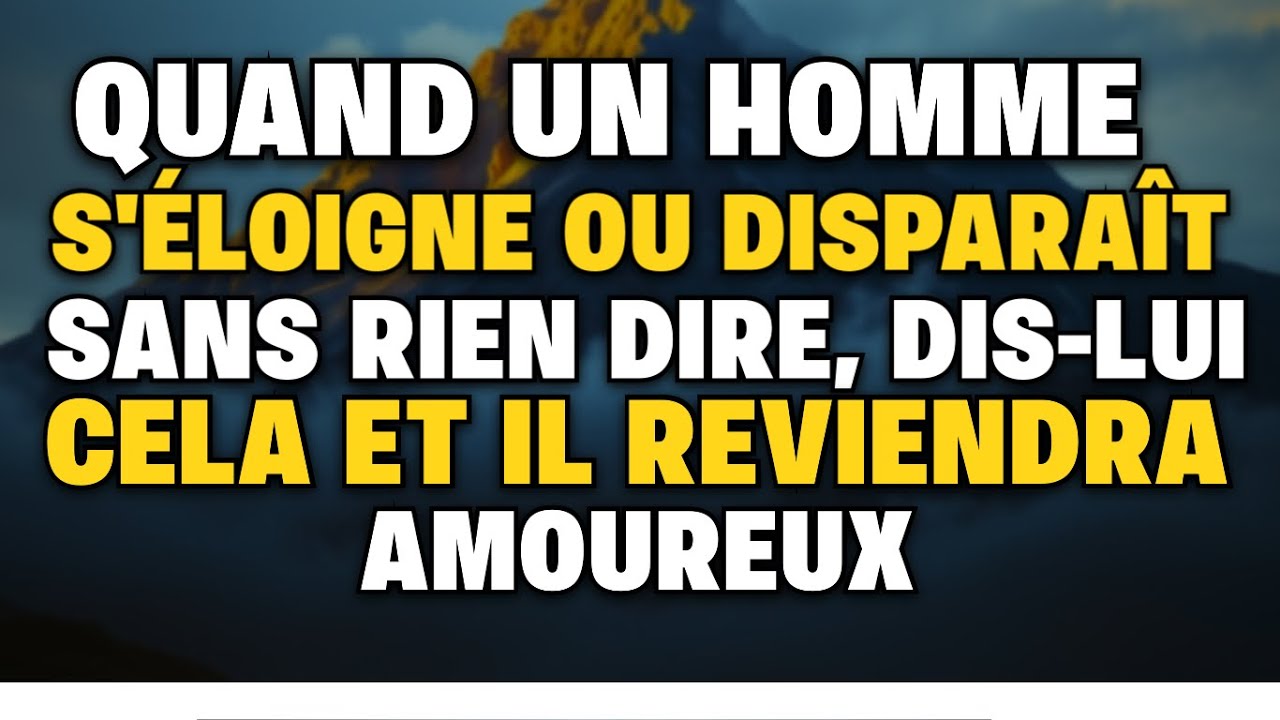 Quand un homme s éloigne ou disparaît sans rien dire DIS LUI CELA et il reviendra amoureux