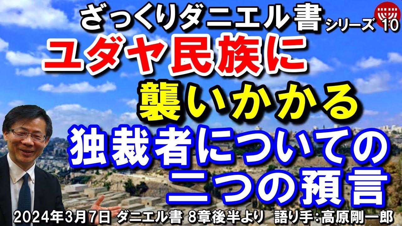 #610 ざっくりダニエル書10「ユダヤ民族に襲いかかる」～独裁者についての二つの預言～ ダニエル書 8章後半より 高原剛一郎 2024年3月7日 聖書メッセージの集い