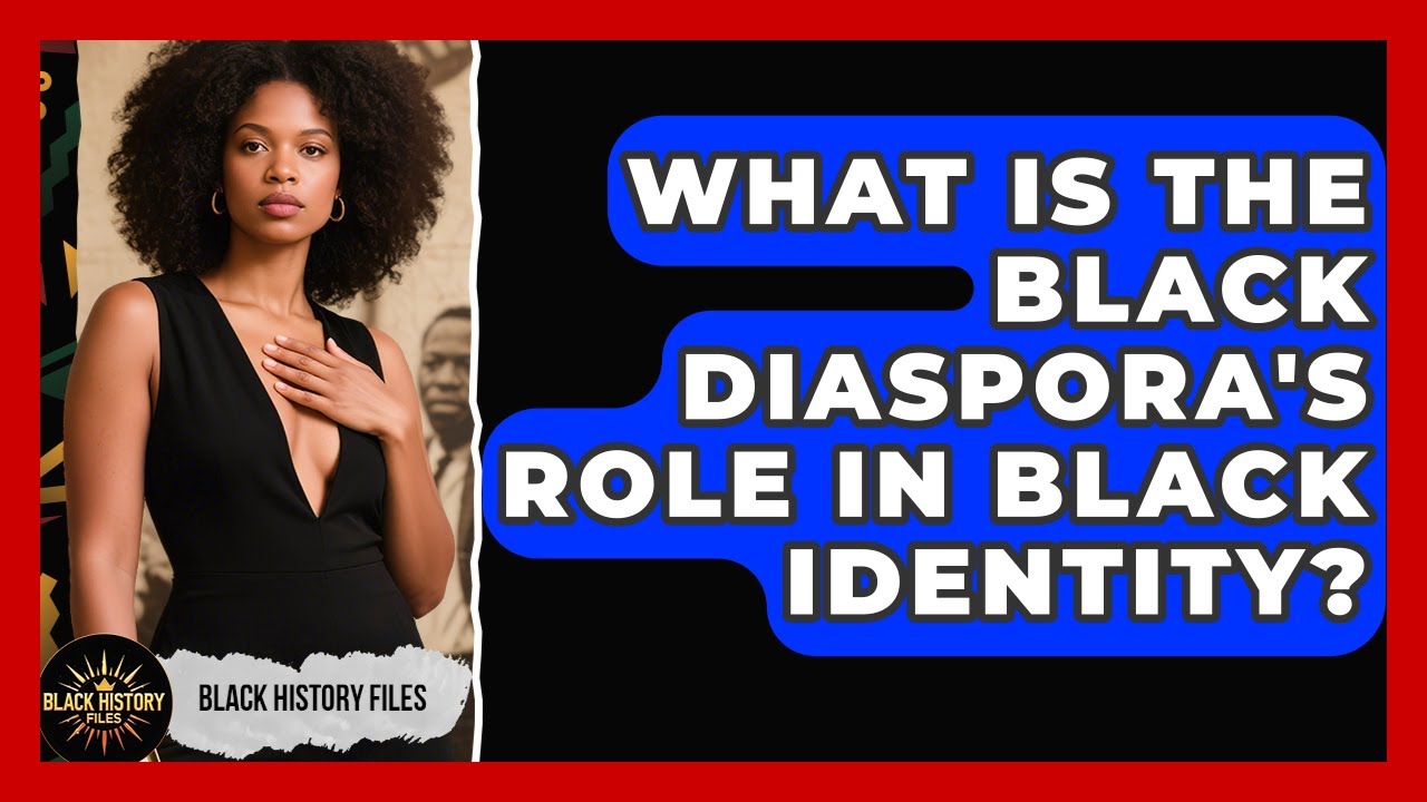What Is The Black Diaspora's Role In Black Identity? - Black History Files