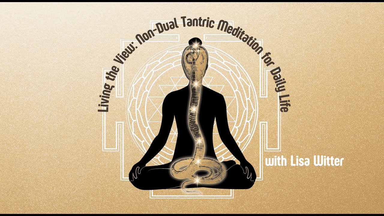 Living the View: Non-Dual Tantric Meditation for Daily Life with Lisa Witter