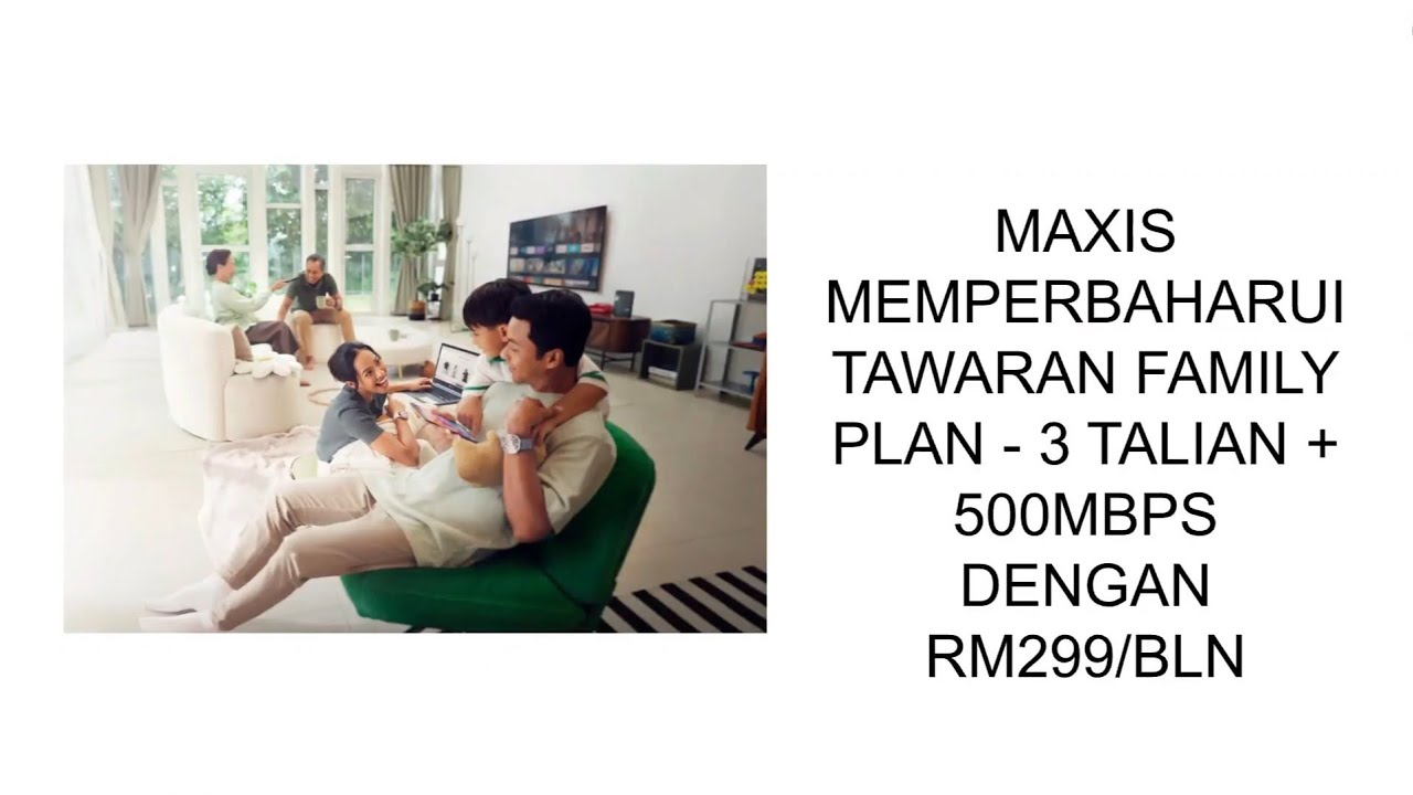 MAXIS MEMPERBAHARUI TAWARAN FAMILY PLAN - 3 TALIAN + 500MBPS DENGAN RM299/BLN (+ BANDINGAN)