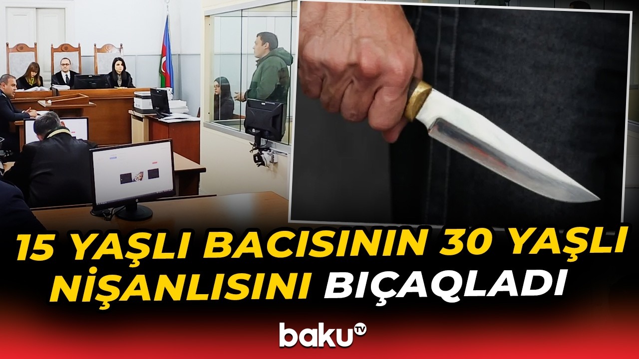 Bacısının nişanlısını bıçaqlayan şəxs nələri etiraf etdi? - Baku TV