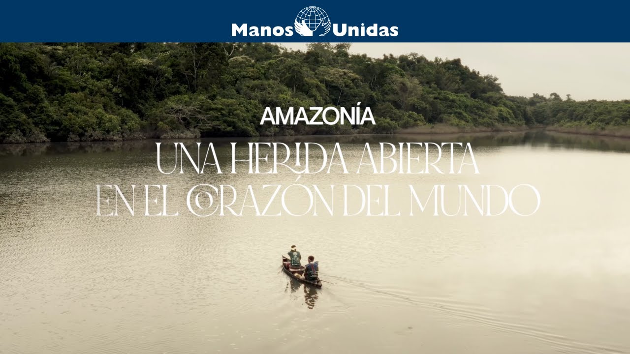 Amazon&iacute;a, una herida abierta en el coraz&oacute;n del mundo | Manos Unidas
