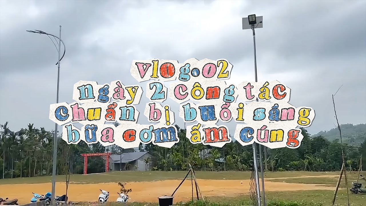 Vlog #02 : Đi Tình Nguyện cùng Chúng Mình | Ngày 2 Công Tác Chuẩn Bị Buổi Sáng và Bữa Cơm Ấm Cúng