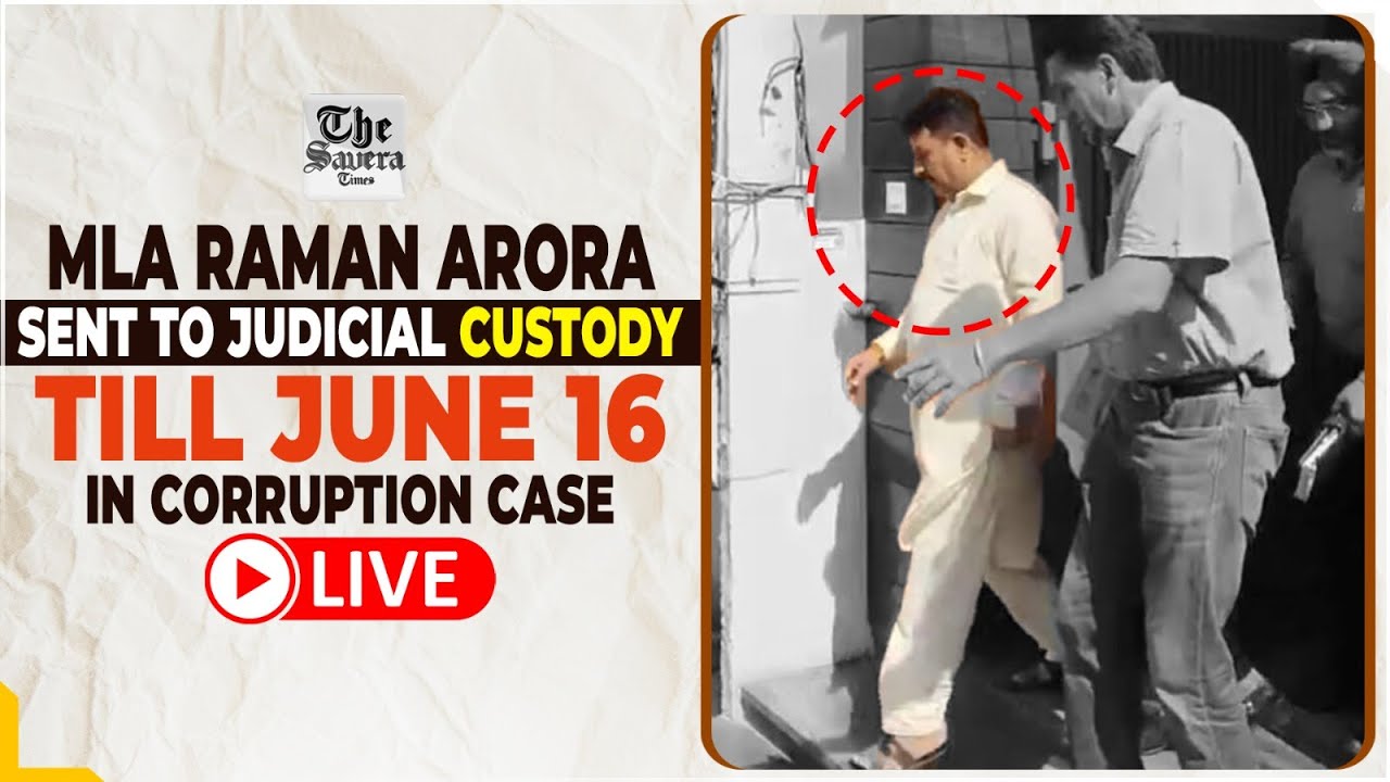 [LIVE] MLA Raman Arora Sent to Judicial Custody Till June 16 in Corruption Case